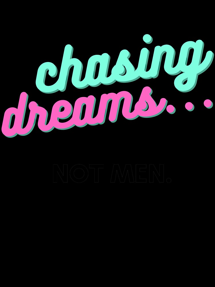 Chasing dreams... Not men. by Con Inspo