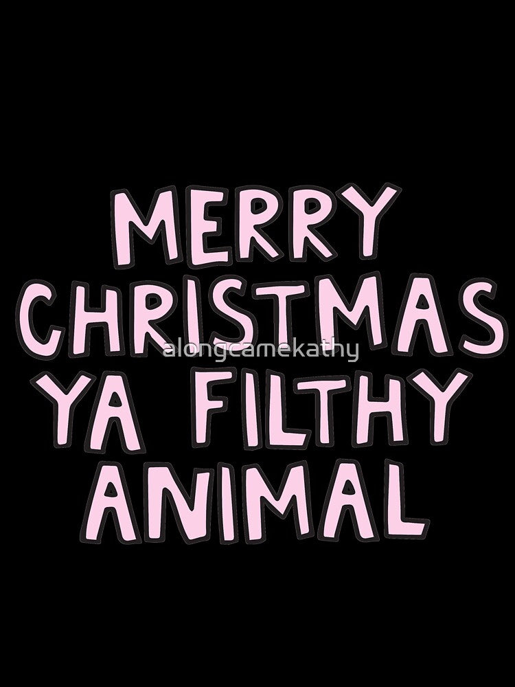 Merry Christmas ya filthy animal by alongcamekathy