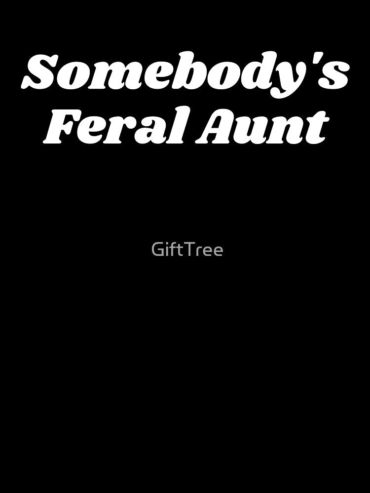 Somebodys Feral Aunt by GiftTree