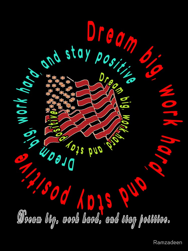 DREAM BIG, WORK HARD, AND STAY POSITIVE - THE USA flag by Ramzadeen