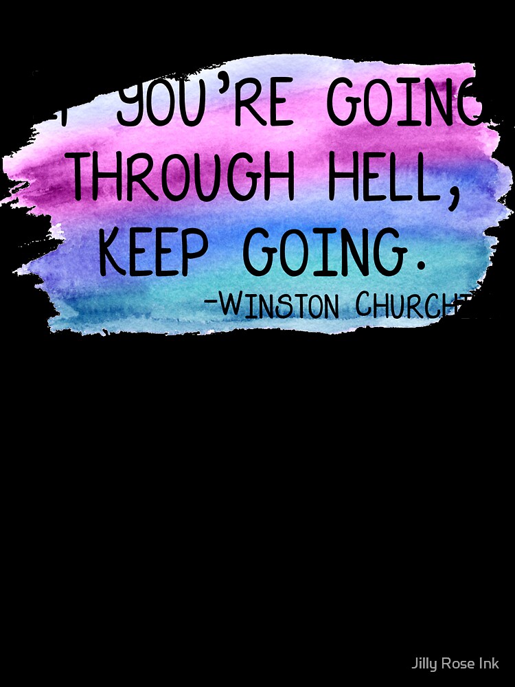 Winston Churchill "if you're going through hell, keep going" by Jilly Rose Ink