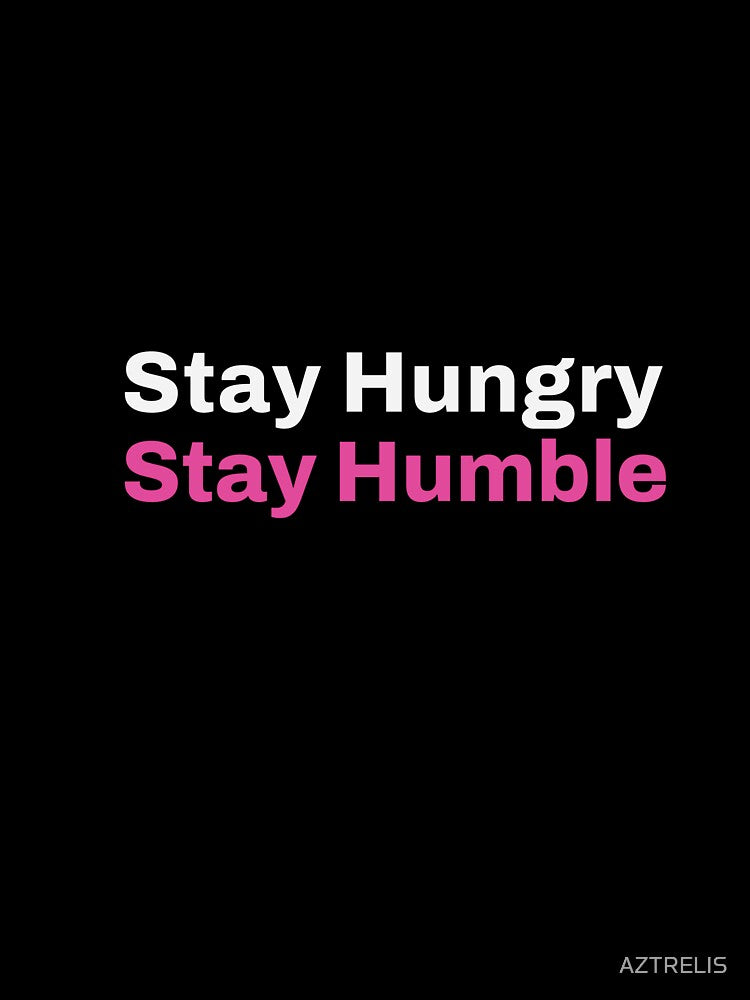 Stay Hungry, Stay Humble by AZTRELIS