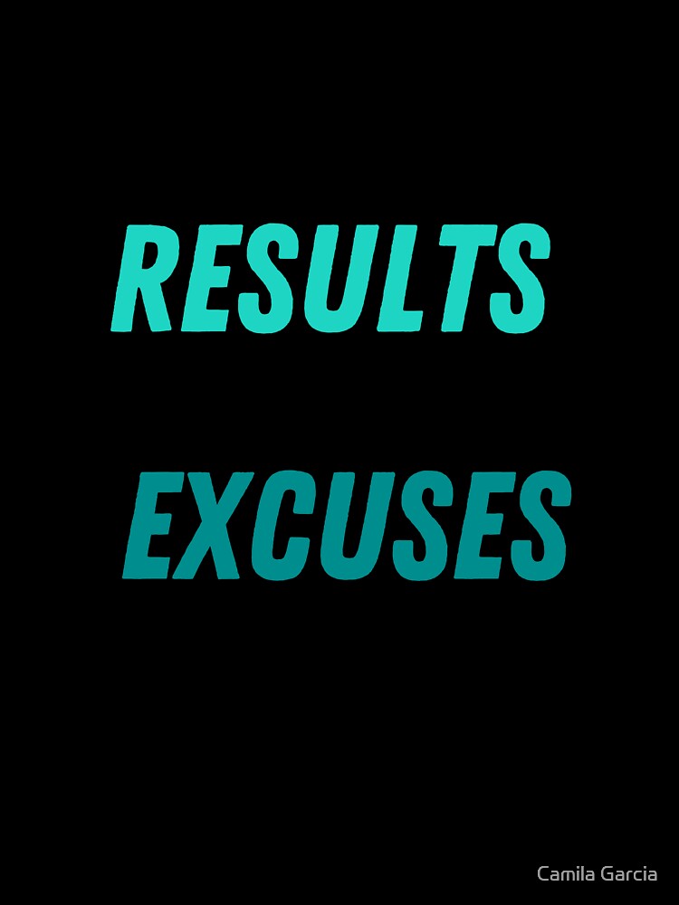 Results over Excuses by Camila Garcia