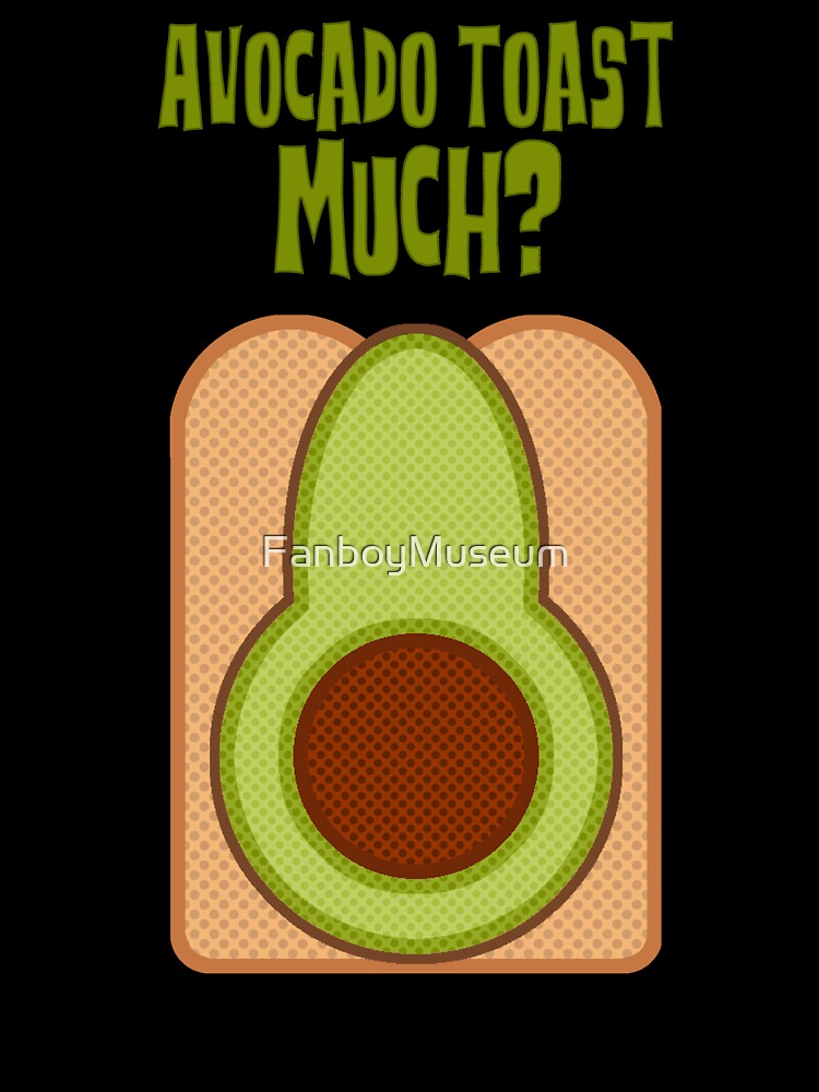 Avocado Toast Much by FanboyMuseum