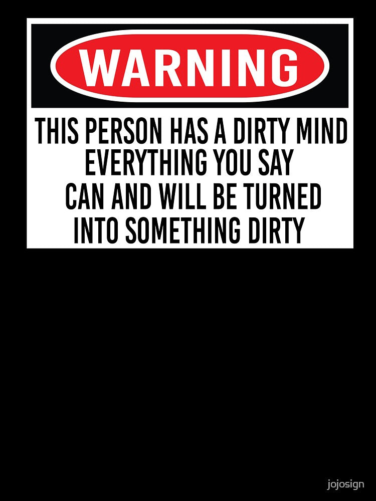 Warning this person has a dirty mind everything you say can and will be turned into something dirty by jojosign