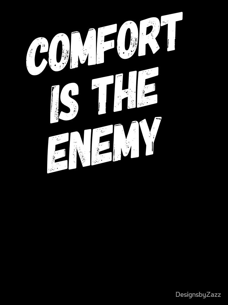 Comfort is the Enemy by DesignsbyZazz