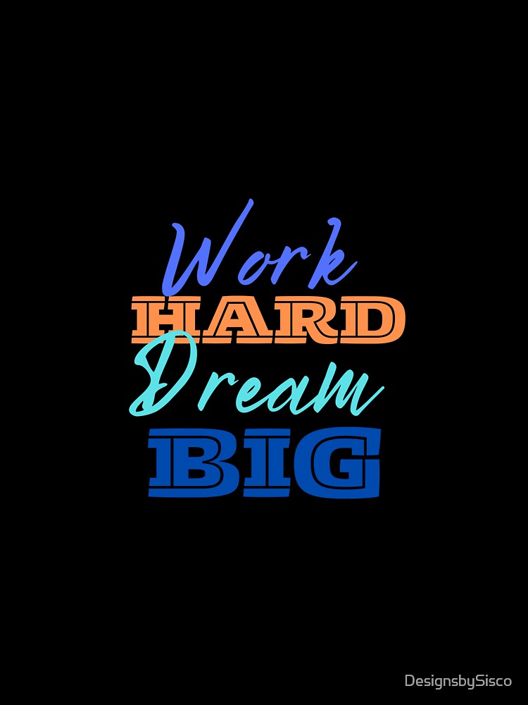 Work Hard Dream Big by DesignsbySisco