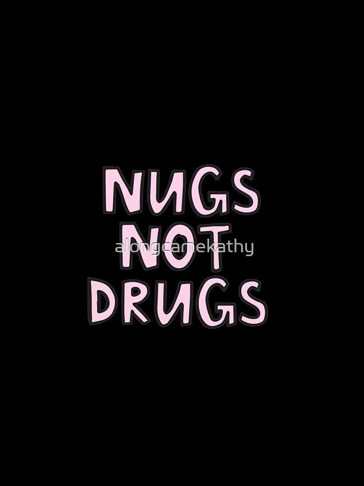 nuggets not drugs by alongcamekathy