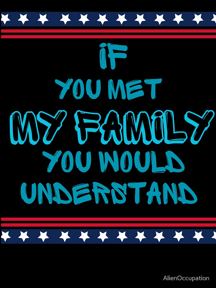 If You Met My Family You Would Understand by AlienOccupation