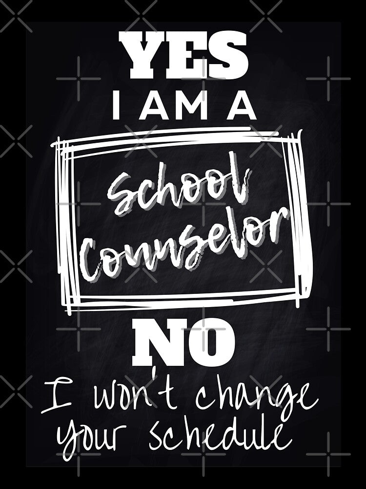 Yes I Am A School Counselor No I Will Not Change Your Schedule by droolingdreams
