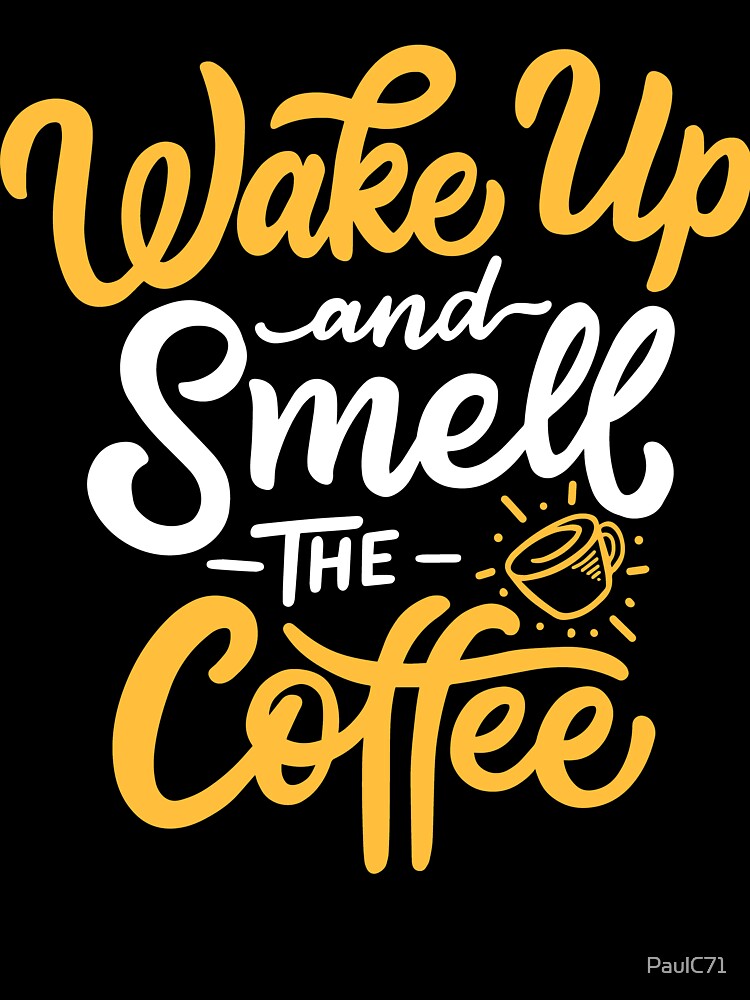 Motivational Quote - Wake Up and Smell the Coffee by PaulC71