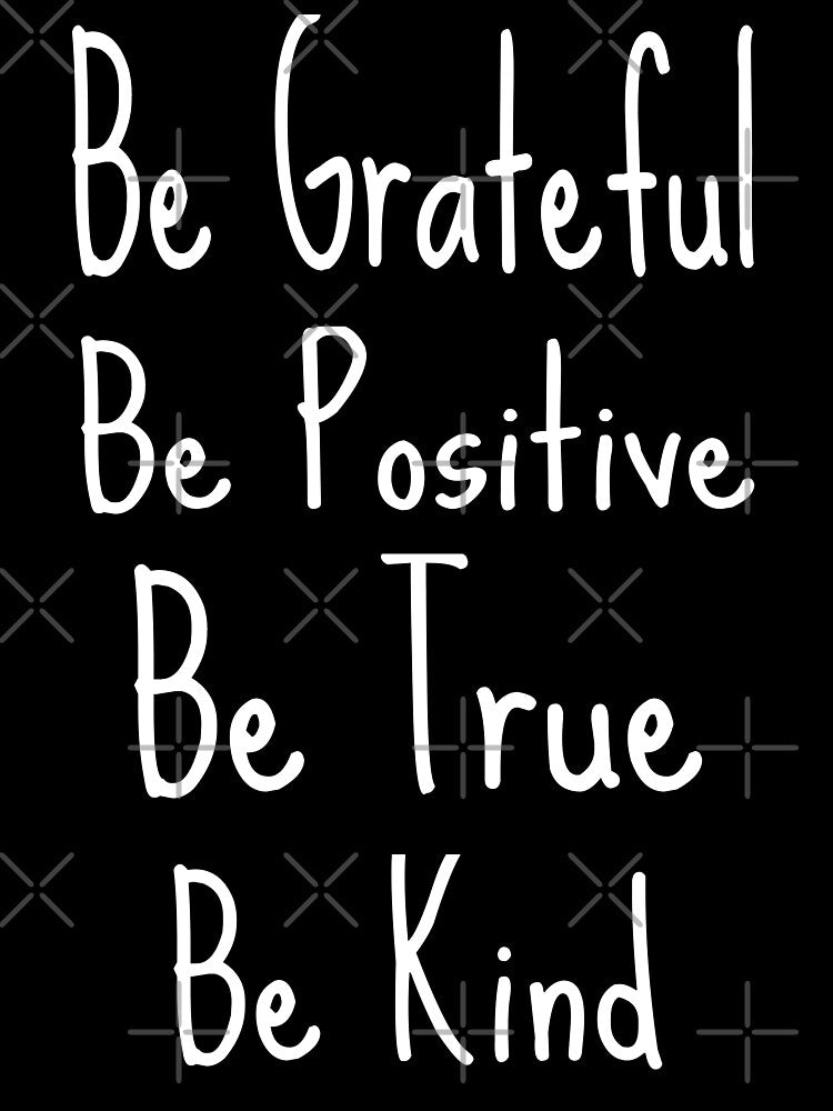 Be Grateful Be Positive Be True Be Kind Inspirational by alyedel