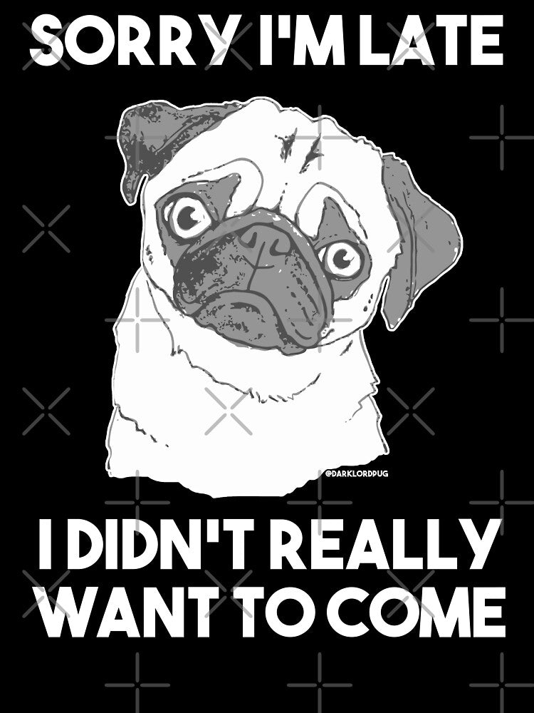 Sorry I'm Late, I Didn't Really Want to Come by darklordpug