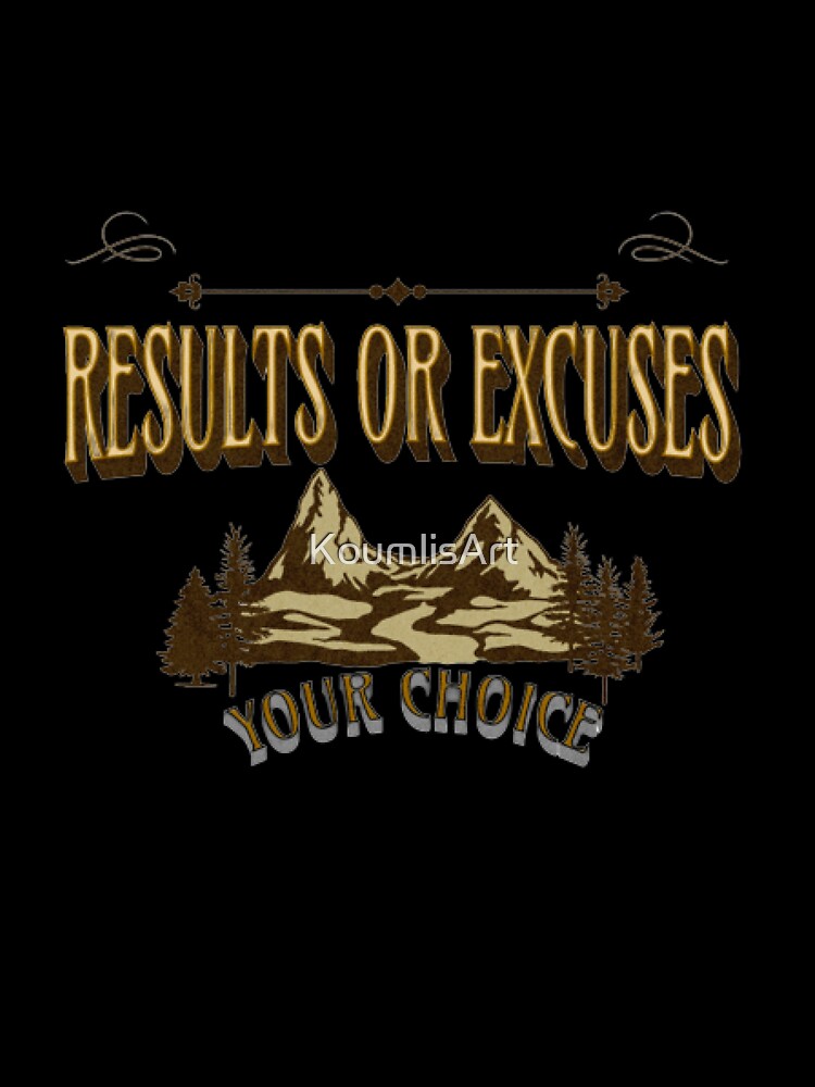 Results Or Excuses, Your Choice, Nature by KoumlisArt