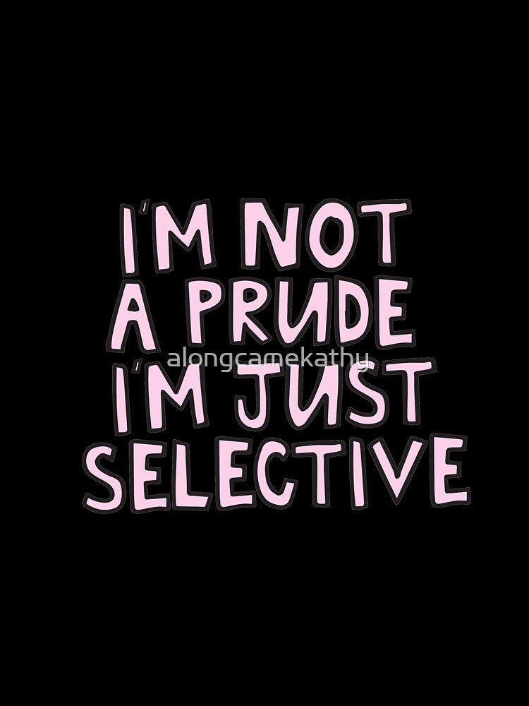 I'm not a prude I'm just selective clueless by alongcamekathy