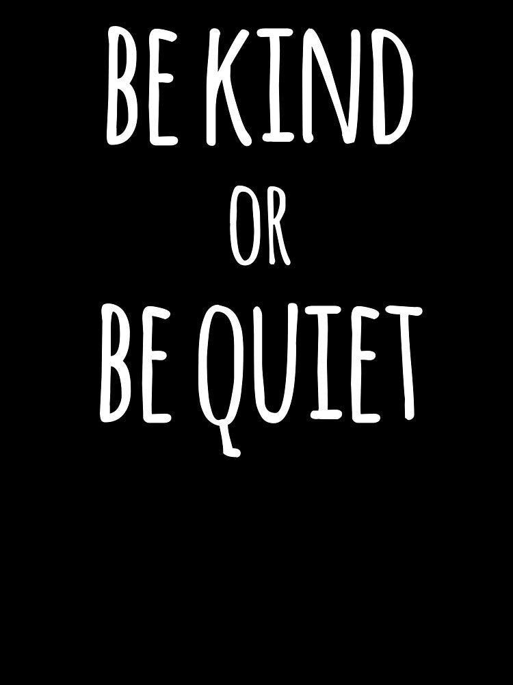 Be Kind or Be Quiet by the-elements
