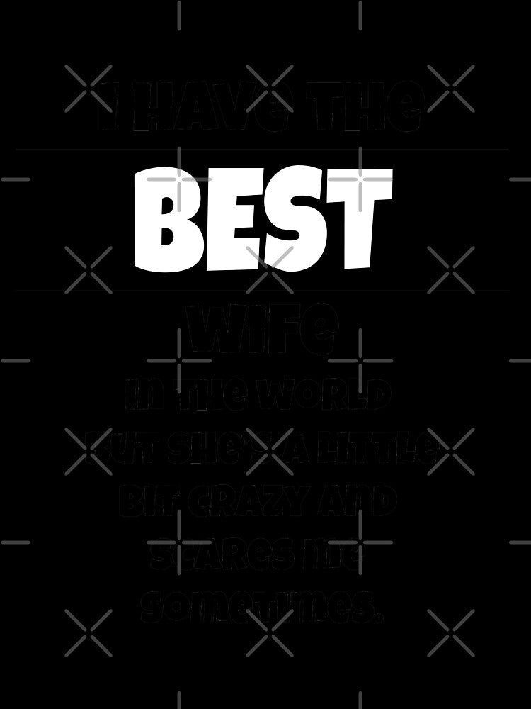 I have the best wife in the world but she's a bit crazy and scares me sometimes by happygiftideas