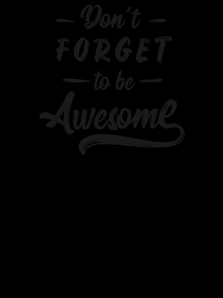 Don't Forget To, Be Awesome by MentDesigns