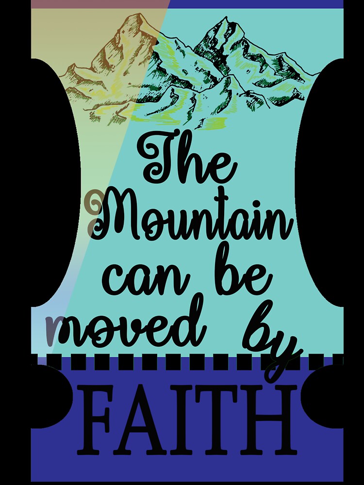 Faith Quotes, The Mountain can be moved by Faith new gifts. by TIXLIFE