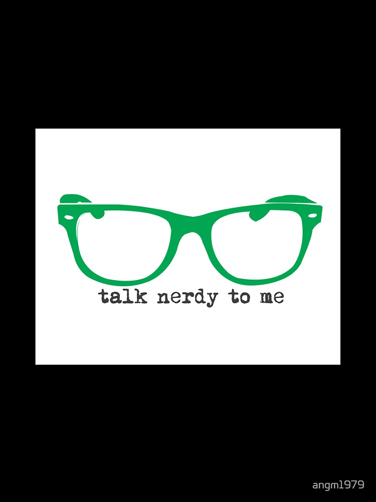 Talk to Nerdy to Me..... by angm1979