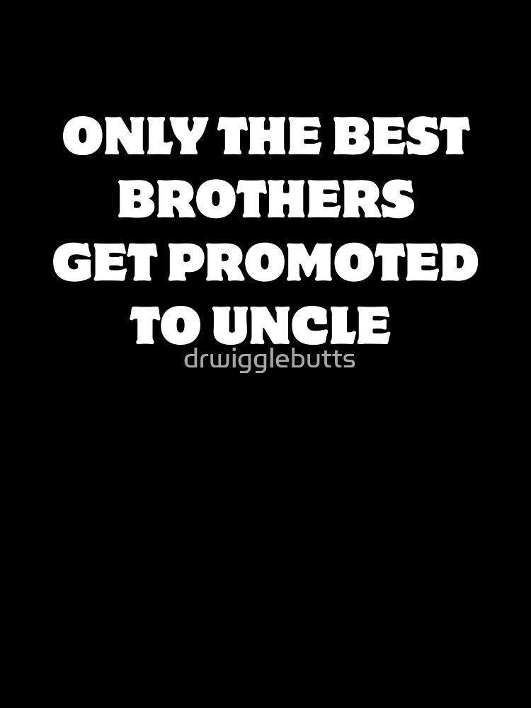 Getting Promoted To Uncle Shirt by drwigglebutts