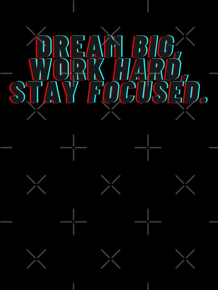 "Dream big, Work hard, Stay focused" by Bananobanini