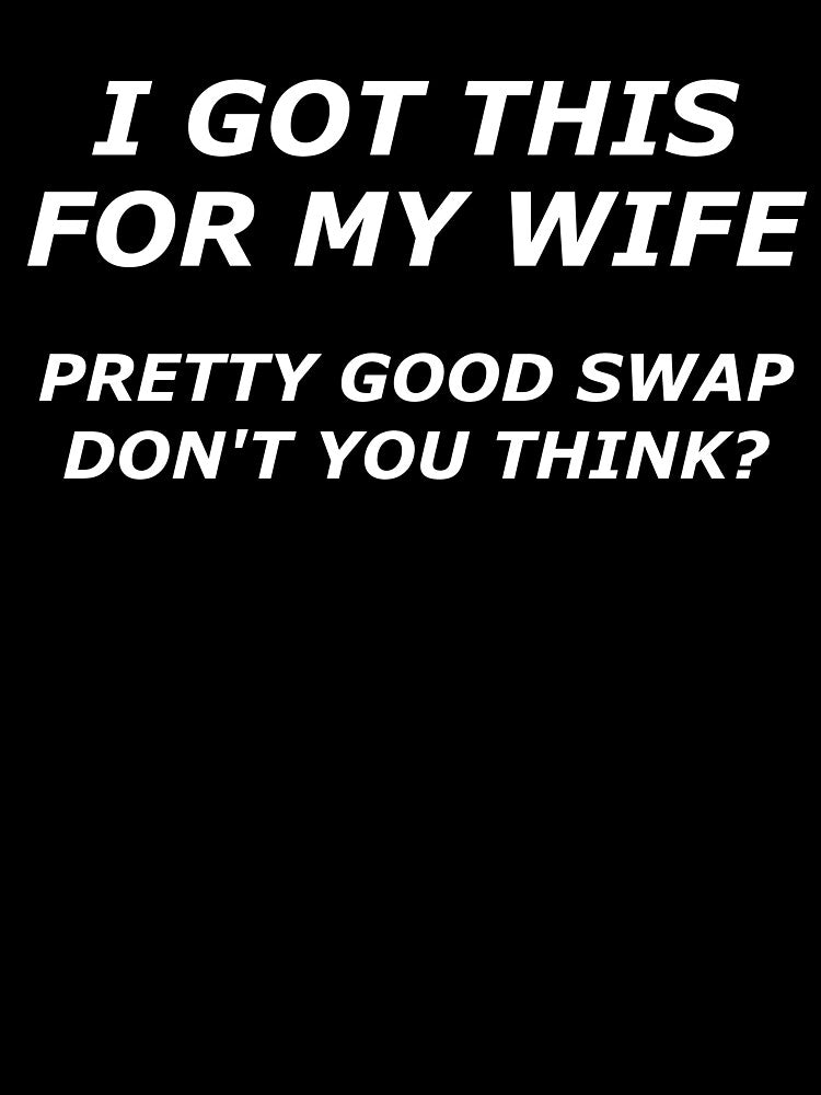 I Got This For My Wife- Funny Wife Swap Design by the-elements