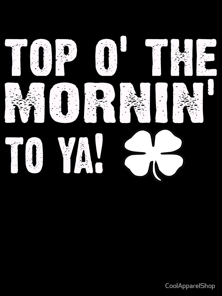 Top of the morning - Famous Irish saying by CoolApparelShop