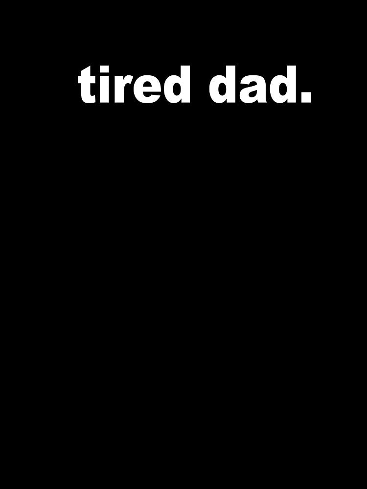 Tired Dad Father’s Day New Dad Bod Parenting Toddler Dad Shirt by Dwebster27
