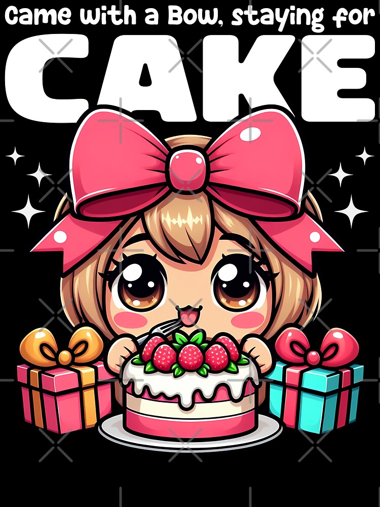 CAME WITH A BOW, STAYING FOR CAKE - BIRTHDAY GIFT by KEF Custom