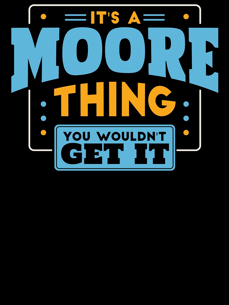 It's a Moore Thing, You Wouldn't Get It by TwoTenDesign