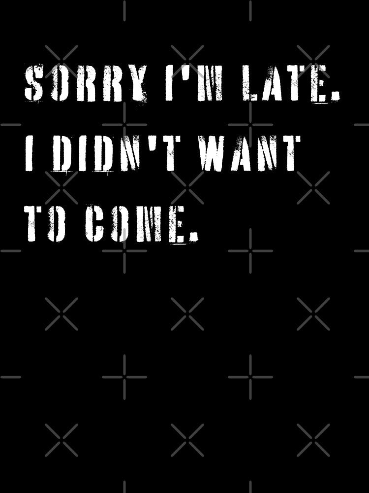 Sorry I'm Late I didn't Want To Come by YQvibe Studio
