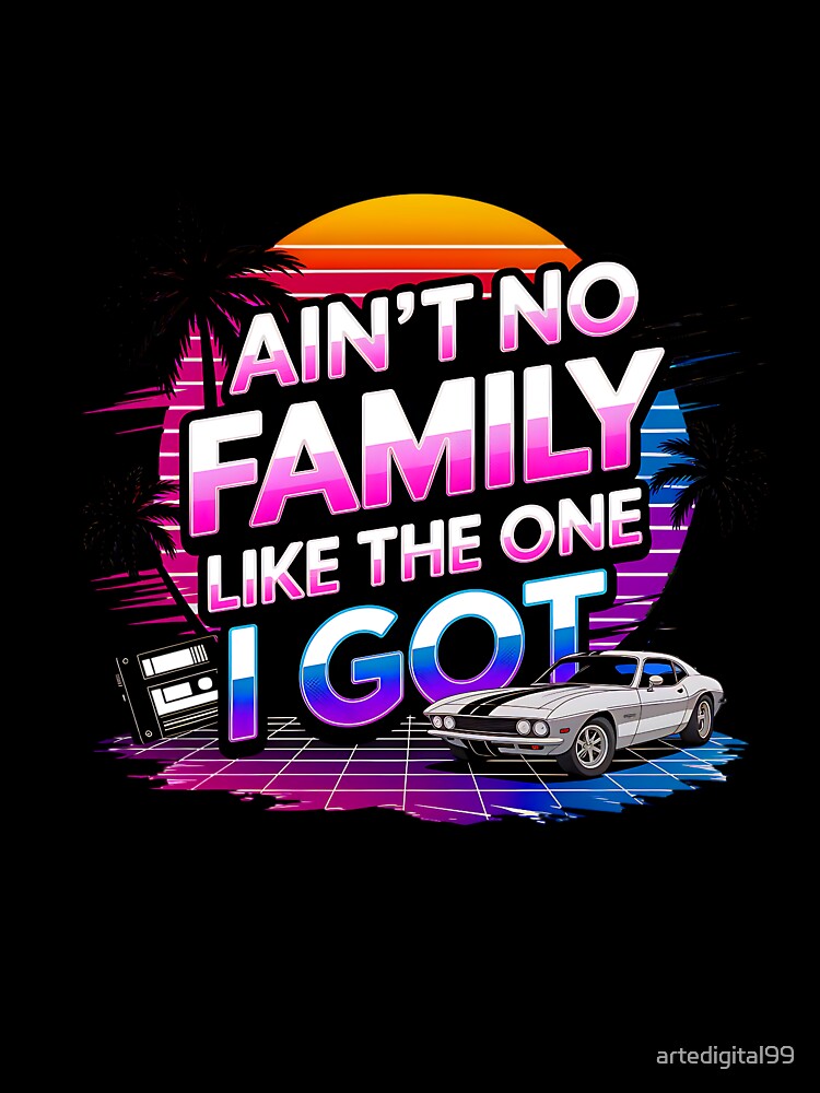 Ain't No Family Like the One I Got – Family Love Graphic for Shirts by artedigital99