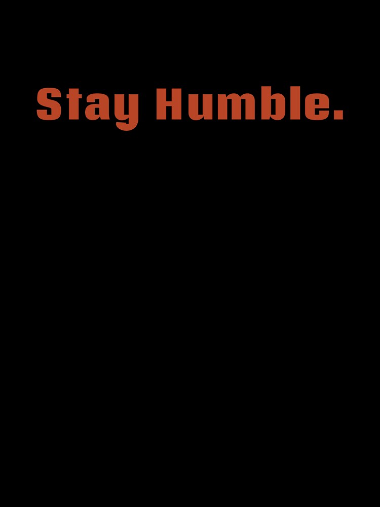 Stay humble by RiseandGrind24