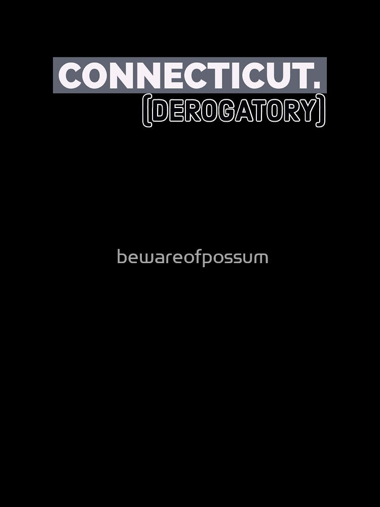 Connecticut. (derogatory) by bewareofpossum