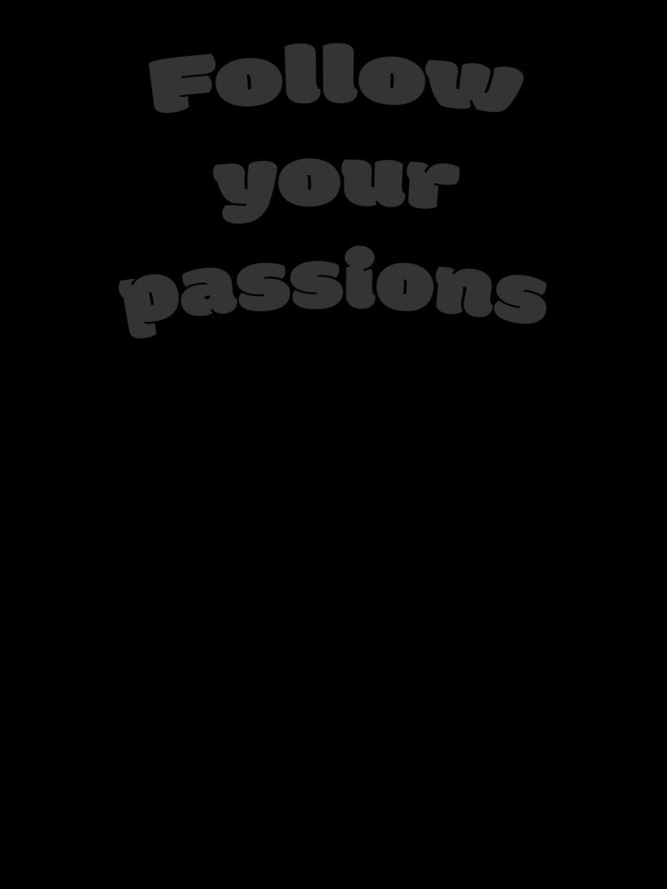 Follow your passions by DisceteDesigns