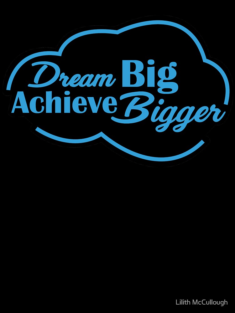 Dream Big Achieve Bigger by Lilith McCullough