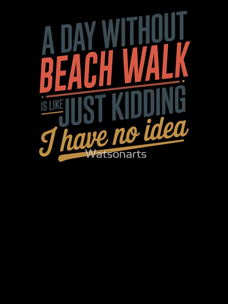 A Day Without Beach Walk Is Like Just Kidding - Cool & Funny Beach Walk Lover by Watsonarts