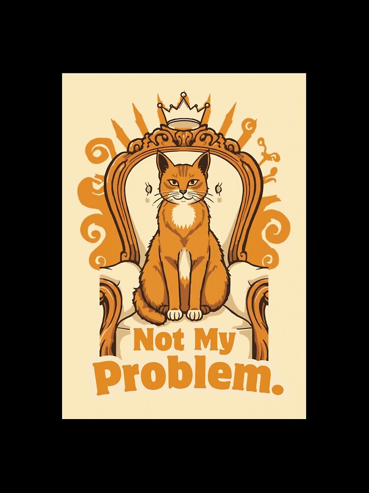 Not My Problem Funny Regal Cat Retro 70s Design by jojodebondy