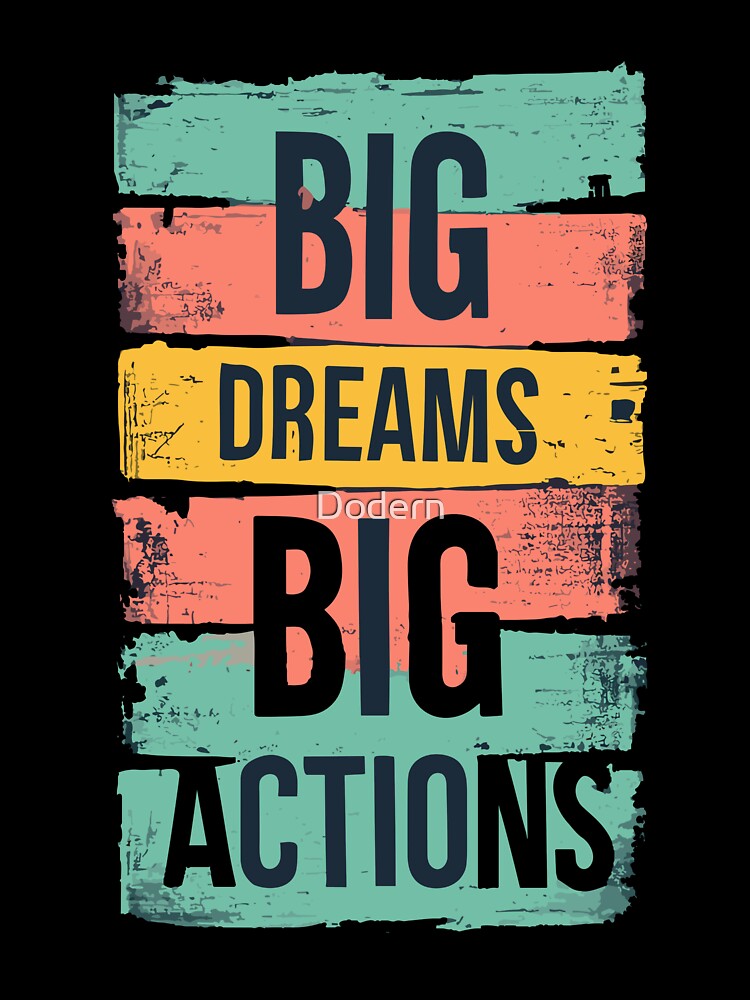 Big Dreams Big Actions by Dodern