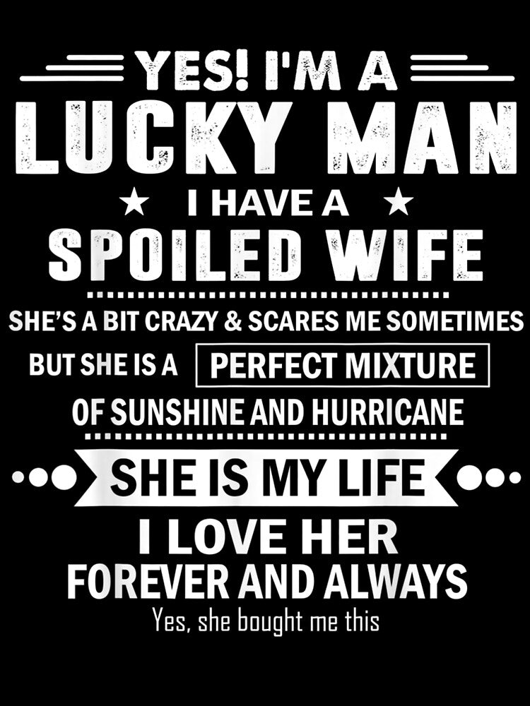 Yes I'm A Lucky Man I Have A Spoiled Wife I Love Her Forever by tolivia