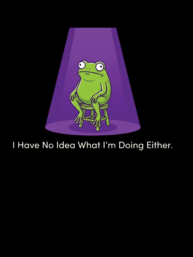 I Have No Idea What I’m Doing Either - Funny Confused Frog Meme by Deadpan Decor