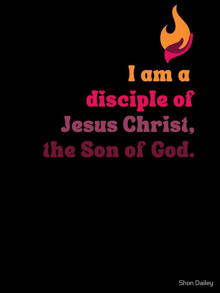 Copy of I am a disciple of Jesus Christ, the Son of God by Shon Dailey