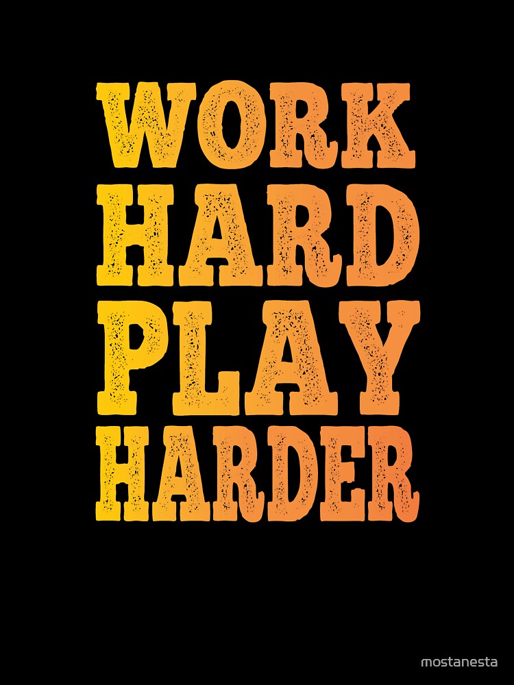 Work Hard Play Harder by mostanesta