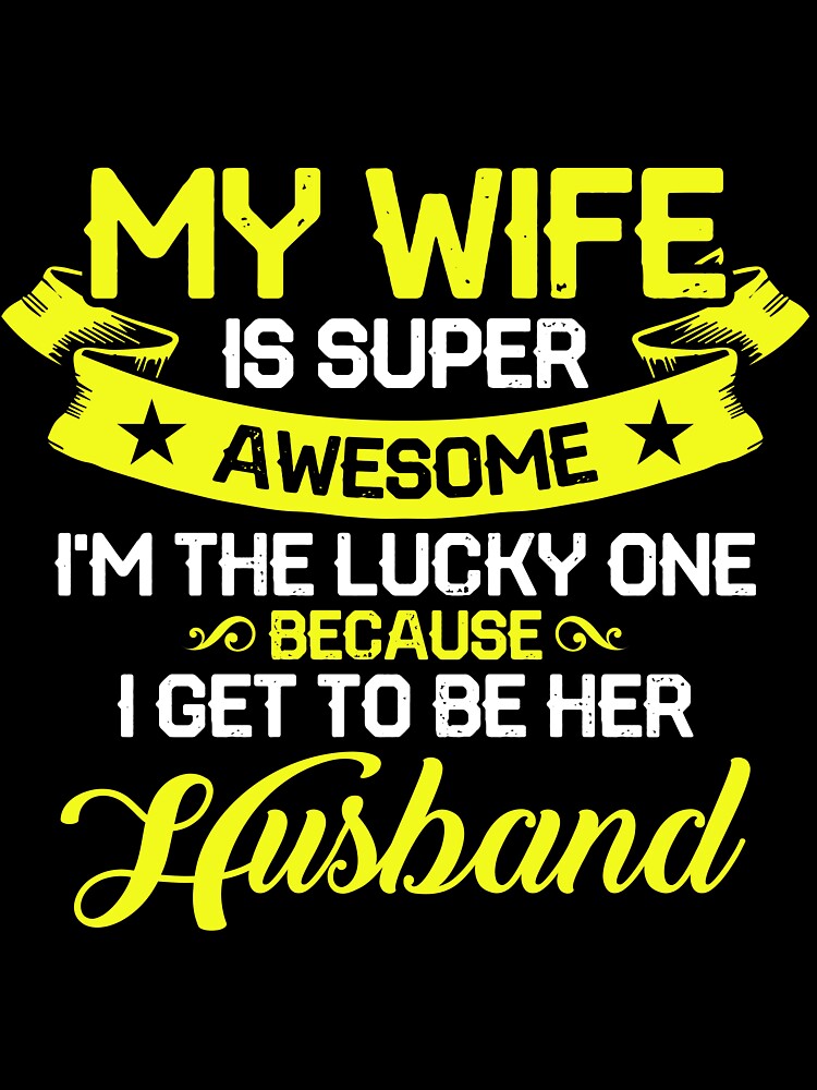 My Wife is Super Awesome I'm the Lucky One Because I Get to Be Her Husband by mmos