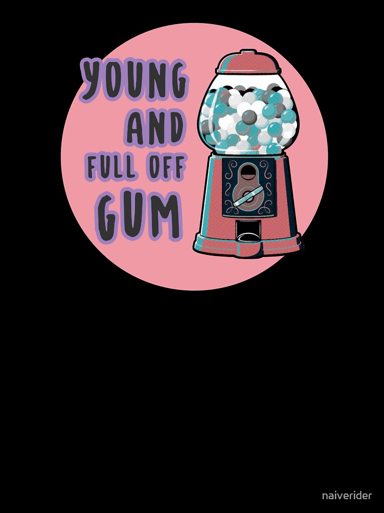 to be young, and full of gum by naiverider