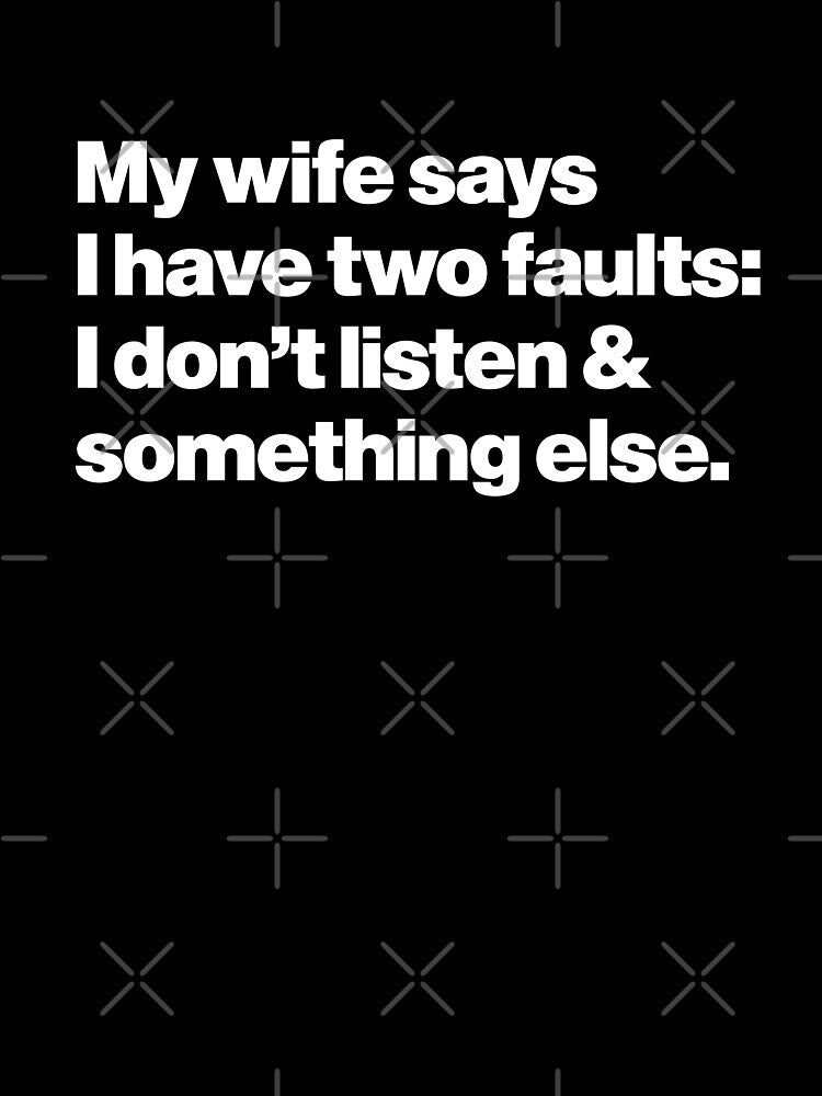 My wife says I have two faults: I don't listen & something else by Leo-Stride