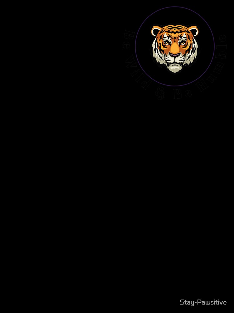 Be wild & be humble - tiger by Stay-Pawsitive