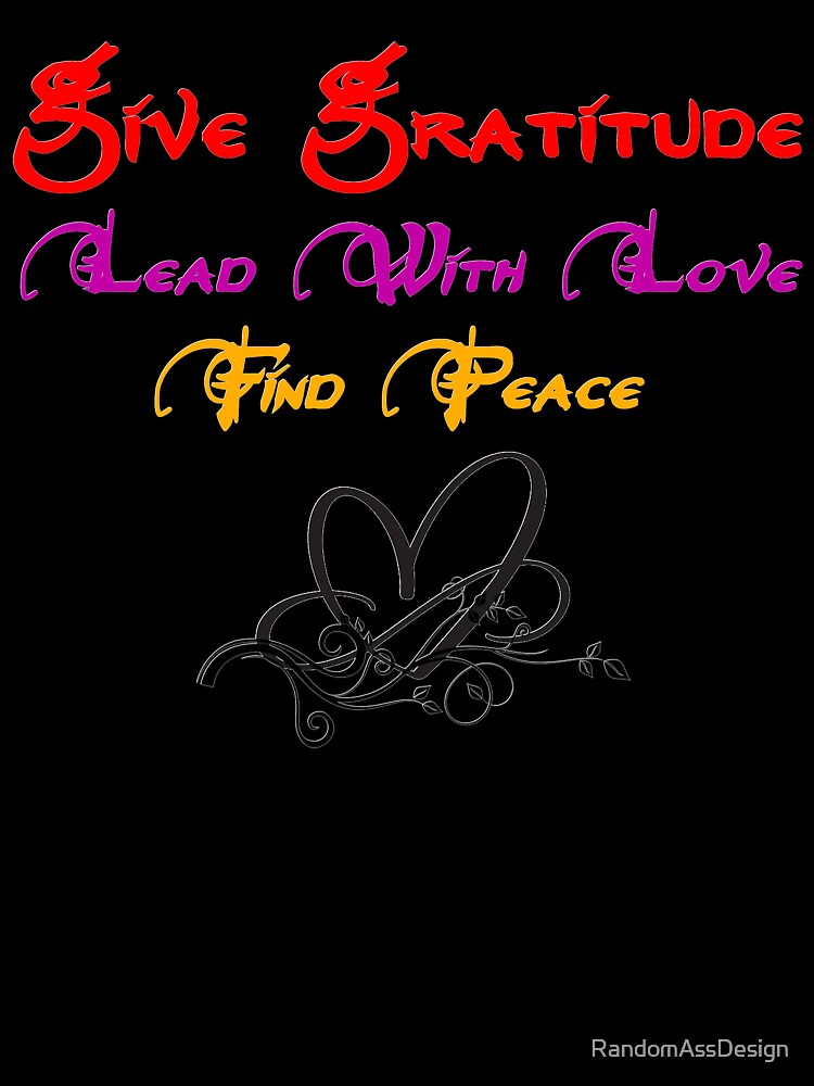 Gratitude Love And Peace by RandomAssDesign