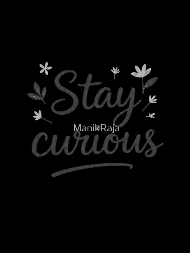 Stay curious by ManikRaja